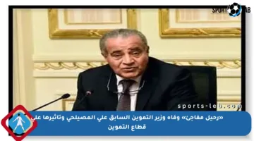 «رحيل مفاجئ» وفاة وزير التموين السابق علي المصيلحي وتأثيرها على قطاع التموين
